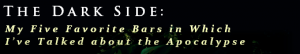 The Dark Side: My Five Favorite Bars in Which I’ve Talked about Apocalypse