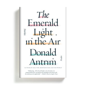 The Emerald Light in the Air by Donald Antrim