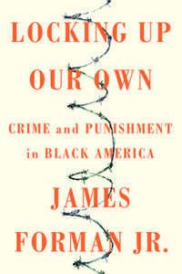 Locking Up Our Own by James Forman Jr